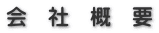 会 社 概 要